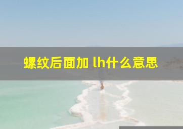 螺纹后面加 lh什么意思